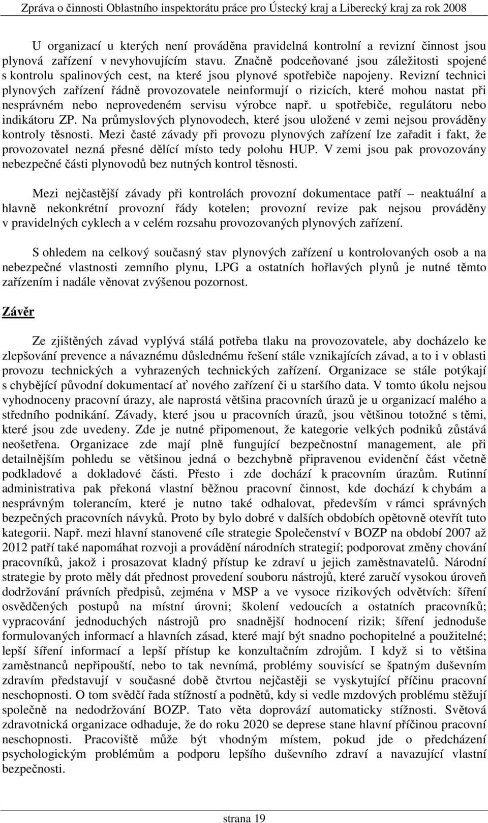 Revizní technici plynových zařízení řádně provozovatele neinformují o rizicích, které mohou nastat při nesprávném nebo neprovedeném servisu výrobce např. u spotřebiče, regulátoru nebo indikátoru ZP.