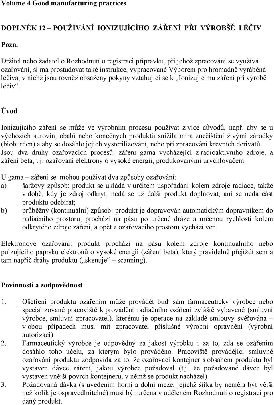 rovněž obsaženy pokyny vztahující se k Ionizujícímu záření při výrobě léčiv. Úvod Ionizujícího záření se může ve výrobním procesu používat z více důvodů, např.