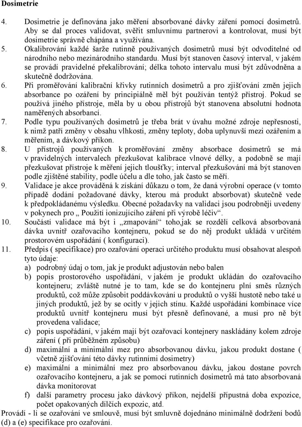 Okalibrování každé šarže rutinně používaných dosimetrů musí být odvoditelné od národního nebo mezinárodního standardu.