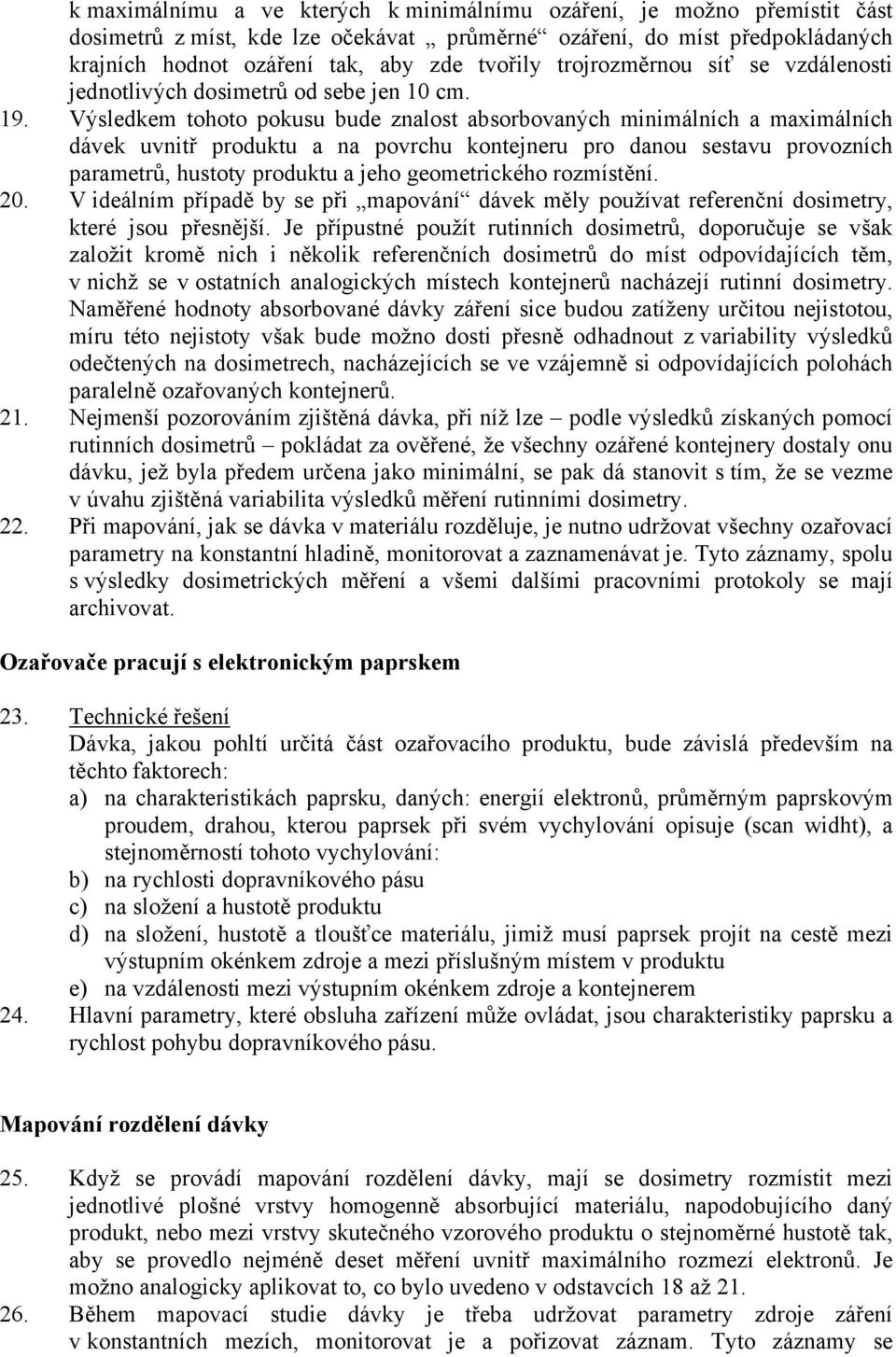 Výsledkem tohoto pokusu bude znalost absorbovaných minimálních a maximálních dávek uvnitř produktu a na povrchu kontejneru pro danou sestavu provozních parametrů, hustoty produktu a jeho