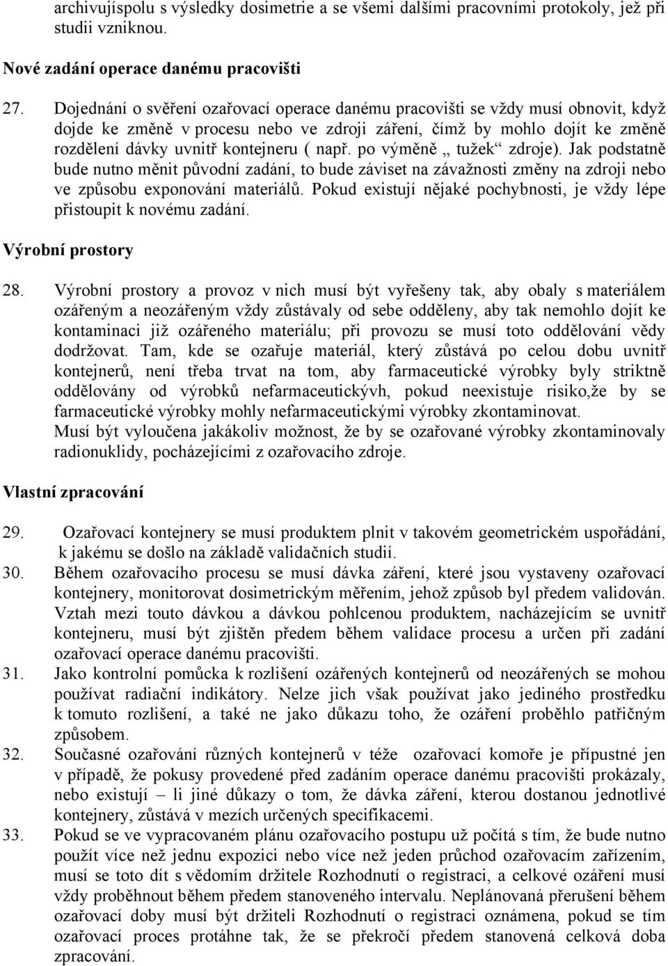 např. po výměně tužek zdroje). Jak podstatně bude nutno měnit původní zadání, to bude záviset na závažnosti změny na zdroji nebo ve způsobu exponování materiálů.