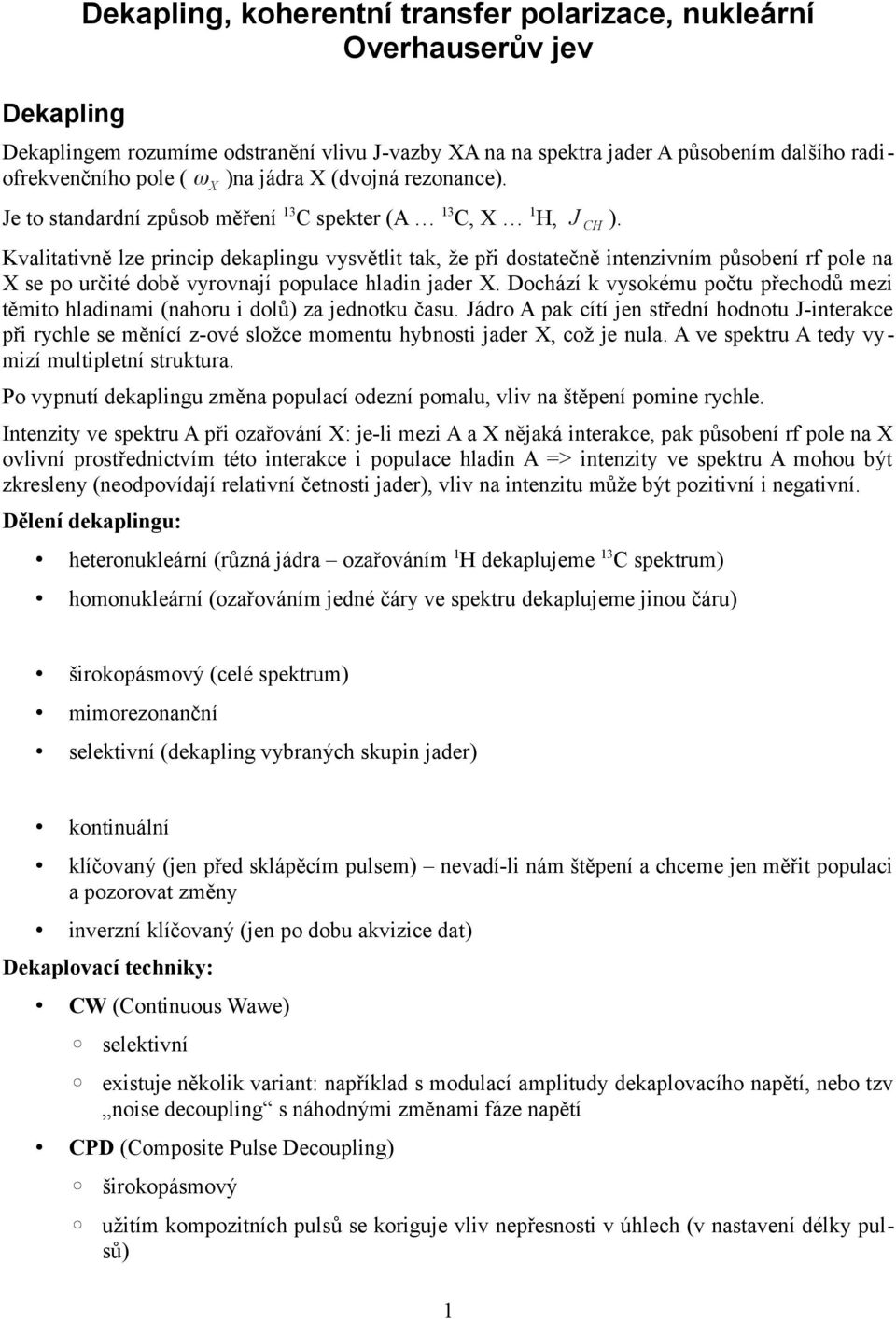 Kvalitativně lze princip dekaplingu vysvětlit tak, že při dostatečně intenzivním působení rf pole na X se po určité době vyrovnají populace hladin jader X.