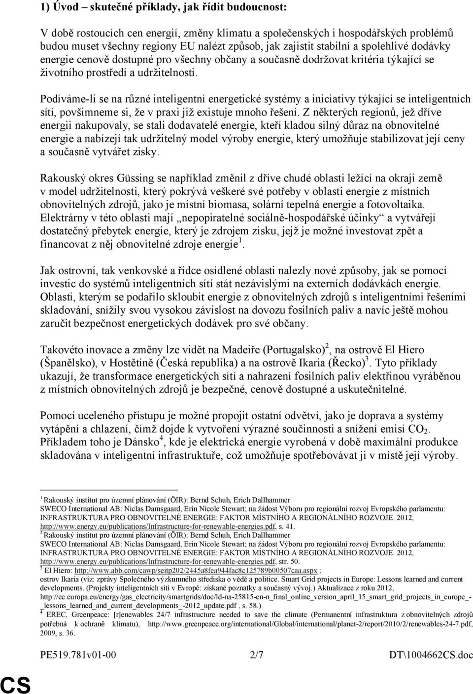 Podíváme-li se na různé inteligentní energetické systémy a iniciativy týkající se inteligentních sítí, povšimneme si, že v praxi již existuje mnoho řešení.