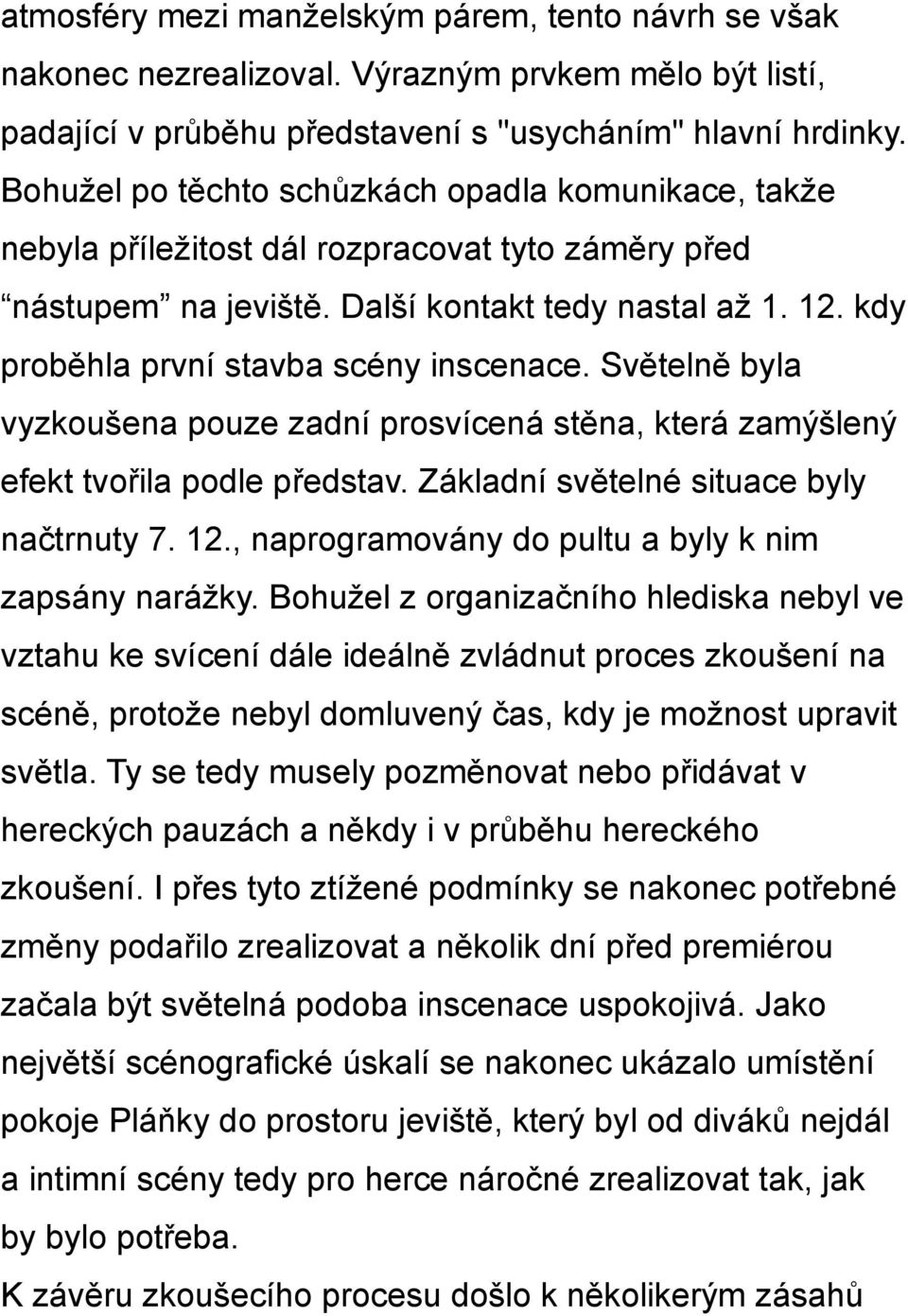 kdy proběhla první stavba scény inscenace. Světelně byla vyzkoušena pouze zadní prosvícená stěna, která zamýšlený efekt tvořila podle představ. Základní světelné situace byly načtrnuty 7. 12.