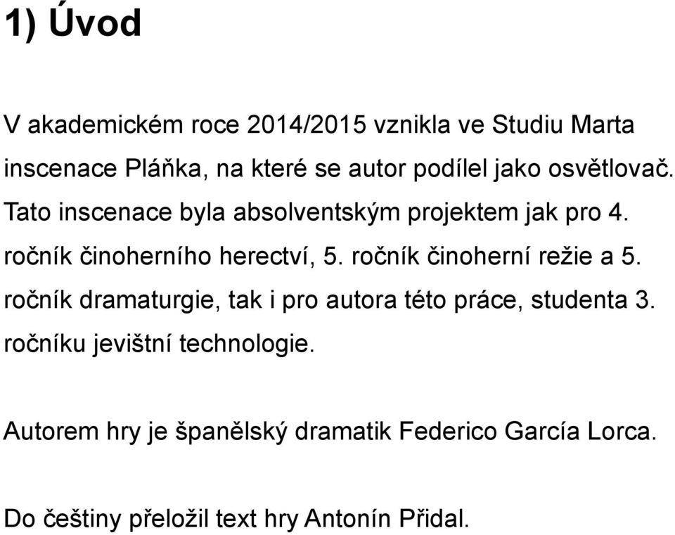 ročník činoherní režie a 5. ročník dramaturgie, tak i pro autora této práce, studenta 3.