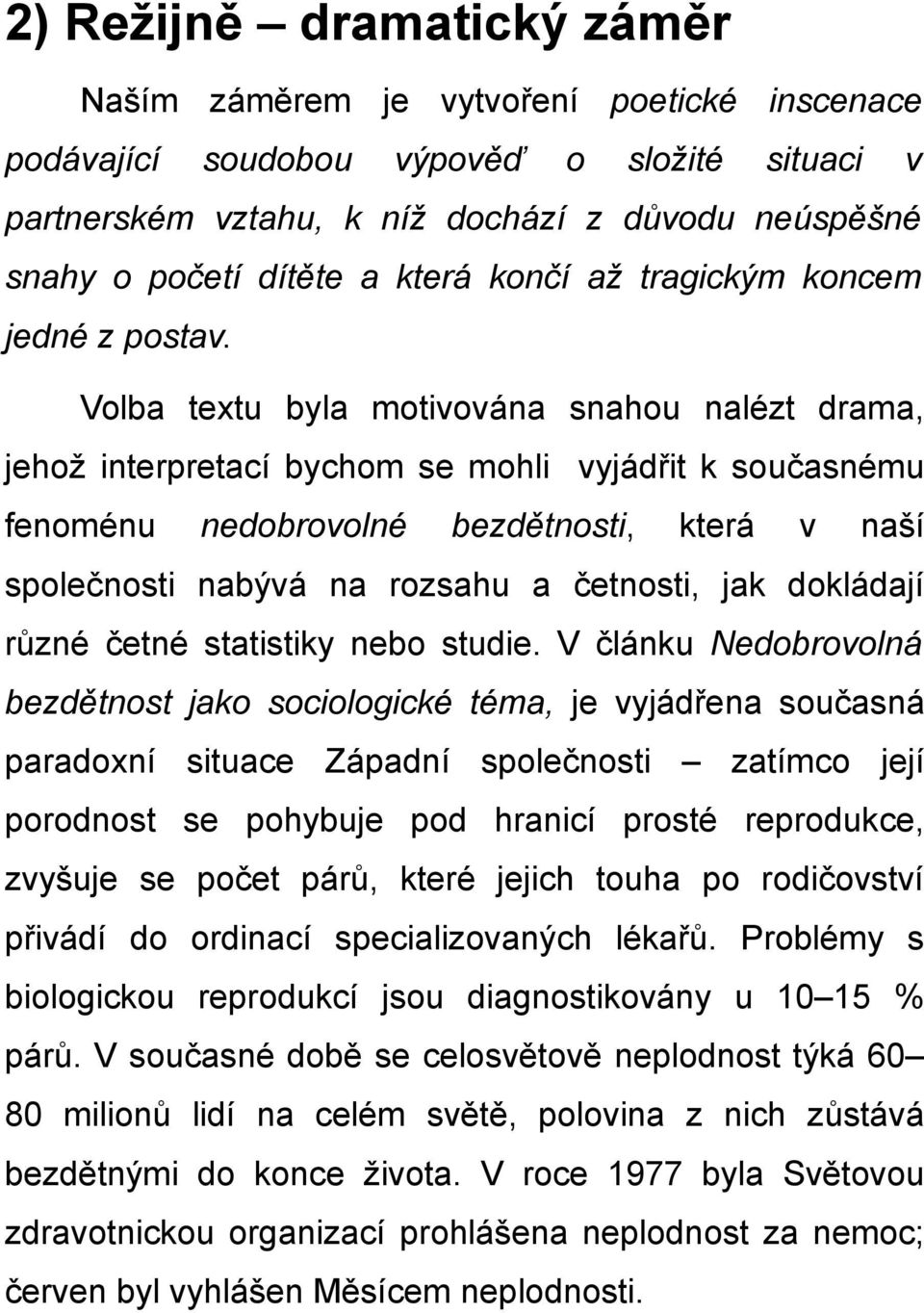 Volba textu byla motivována snahou nalézt drama, jehož interpretací bychom se mohli vyjádřit k současnému fenoménu nedobrovolné bezdětnosti, která v naší společnosti nabývá na rozsahu a četnosti, jak