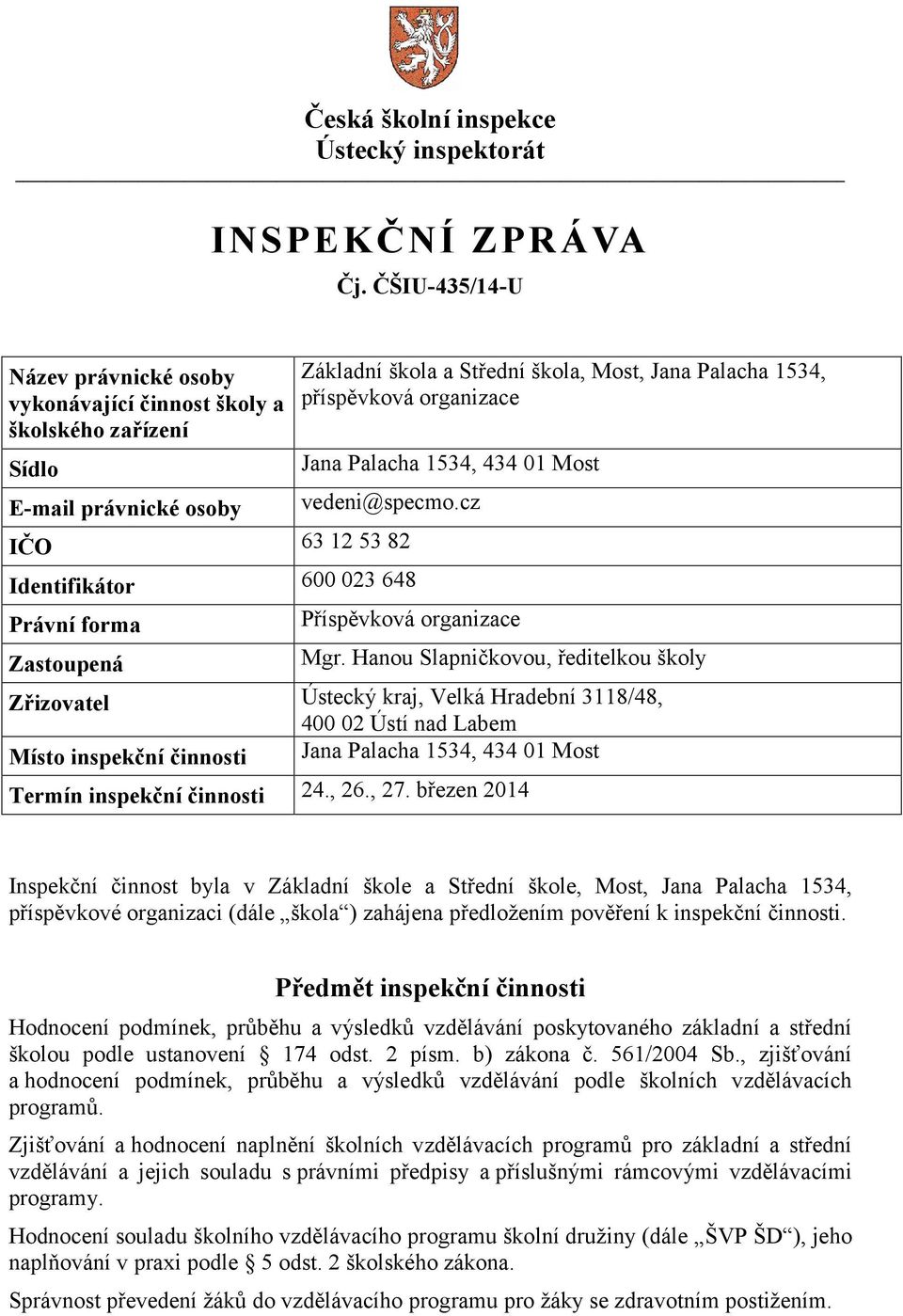 Palacha 1534, 434 01 Most vedeni@specmo.cz IČO 63 12 53 82 Identifikátor 600 023 648 Právní forma Zastoupená Příspěvková organizace Mgr.