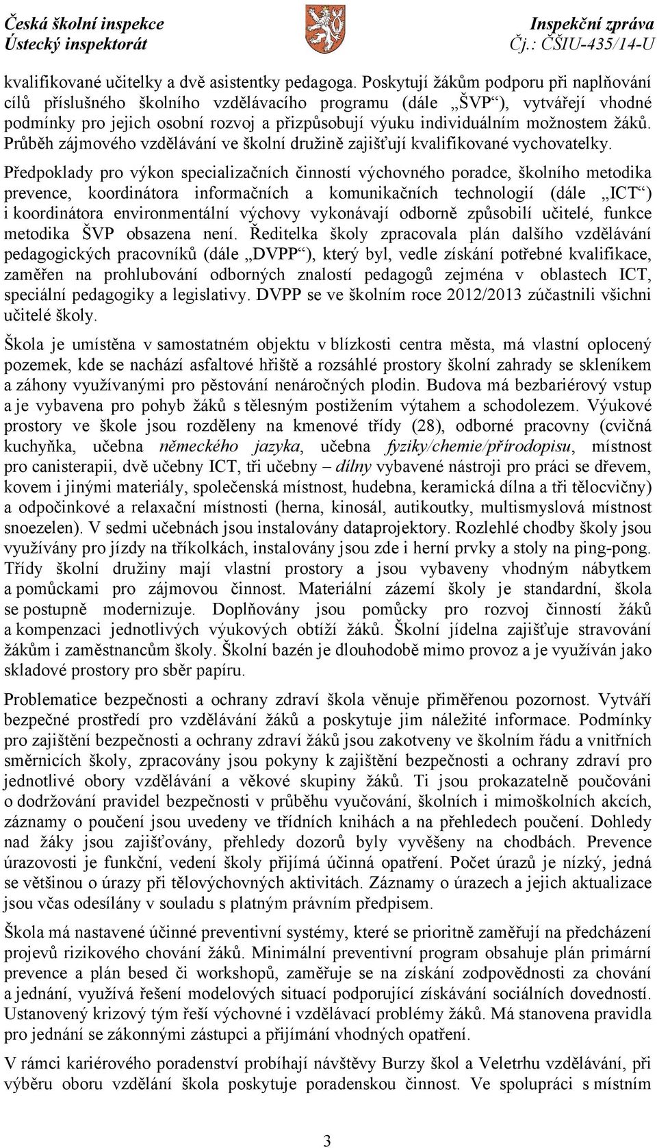 žáků. Průběh zájmového vzdělávání ve školní družině zajišťují kvalifikované vychovatelky.