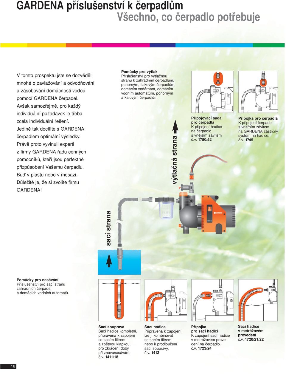 Avšak samozřejmě, pro každý individuální požadavek je třeba zcela individuální řešení. Jedině tak docílíte s GARDENA čerpadlem optimální výsledky.