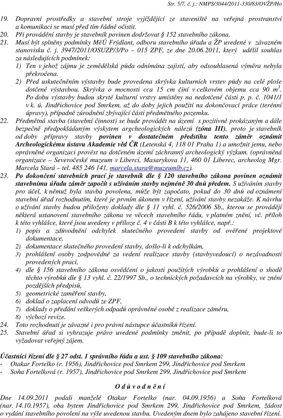 06.2011, který udělil souhlas za následujících podmínek: 1) Ten v jehož zájmu je zemědělská půda odnímána zajistí, aby odsouhlasená výměra nebyla překročena.