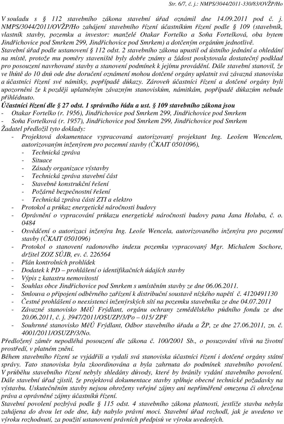 NMPS/3044/2011/OVŽP/Ho zahájení stavebního řízení účastníkům řízení podle 109 (stavebník, vlastník stavby, pozemku a investor: manželé Otakar Fortelko a Soňa Fortelková, oba bytem Jindřichovice pod