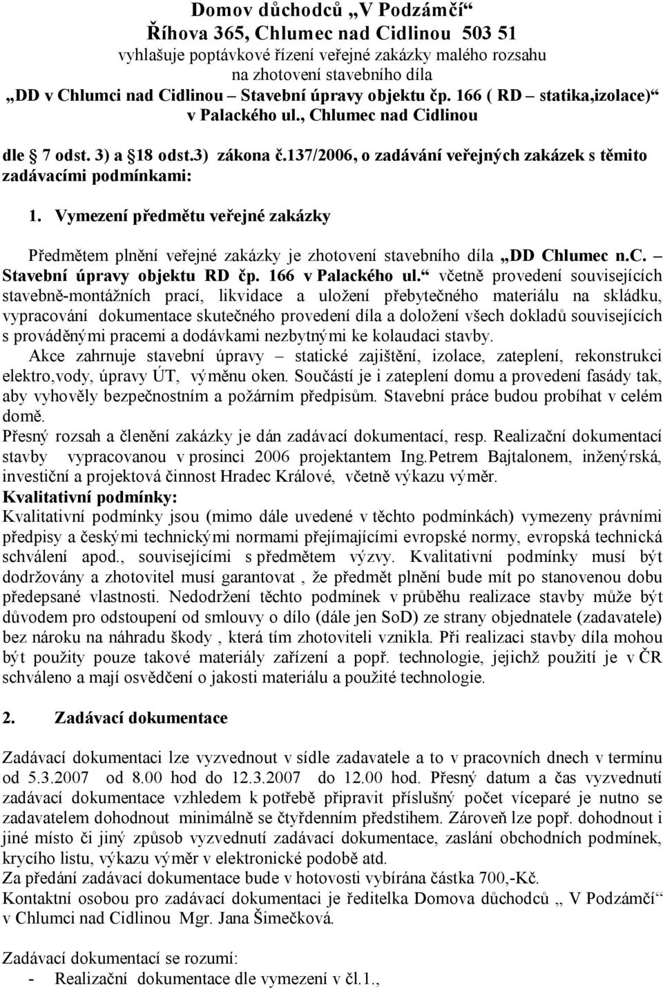 Vymezení předmětu veřejné zakázky Předmětem plnění veřejné zakázky je zhotovení stavebního díla DD Chlumec n.c. Stavební úpravy objektu RD čp. 166 v Palackého ul.