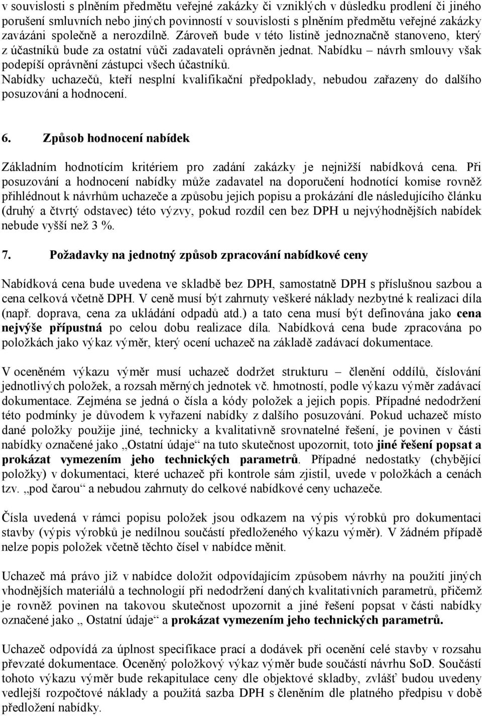 Nabídku návrh smlouvy však podepíší oprávnění zástupci všech účastníků. Nabídky uchazečů, kteří nesplní kvalifikační předpoklady, nebudou zařazeny do dalšího posuzování a hodnocení. 6.