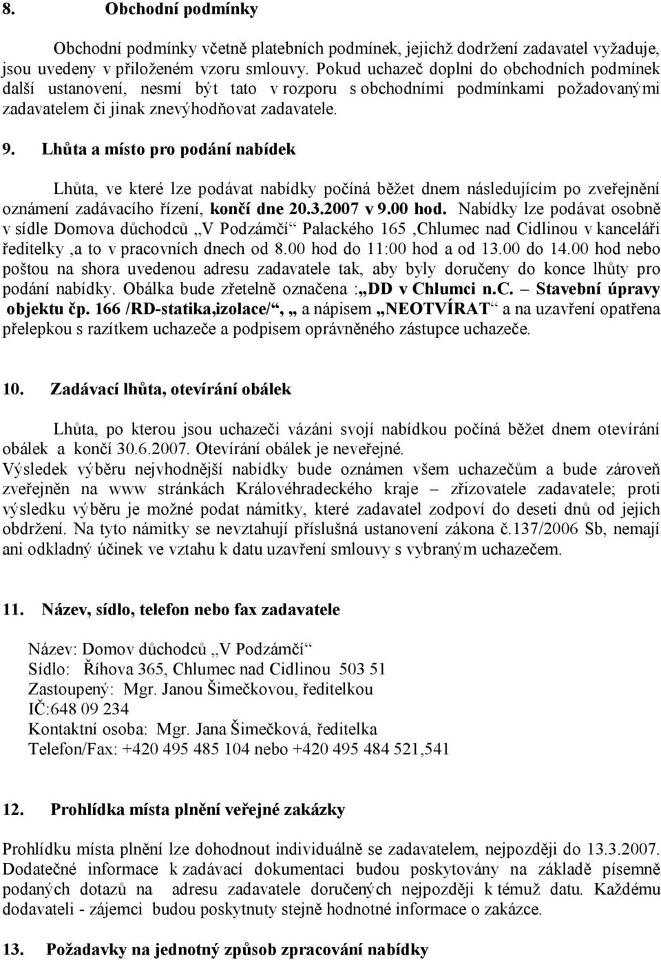 Lhůta a místo pro podání nabídek Lhůta, ve které lze podávat nabídky počíná běžet dnem následujícím po zveřejnění oznámení zadávacího řízení, končí dne 20.3.2007 v 9.00 hod.