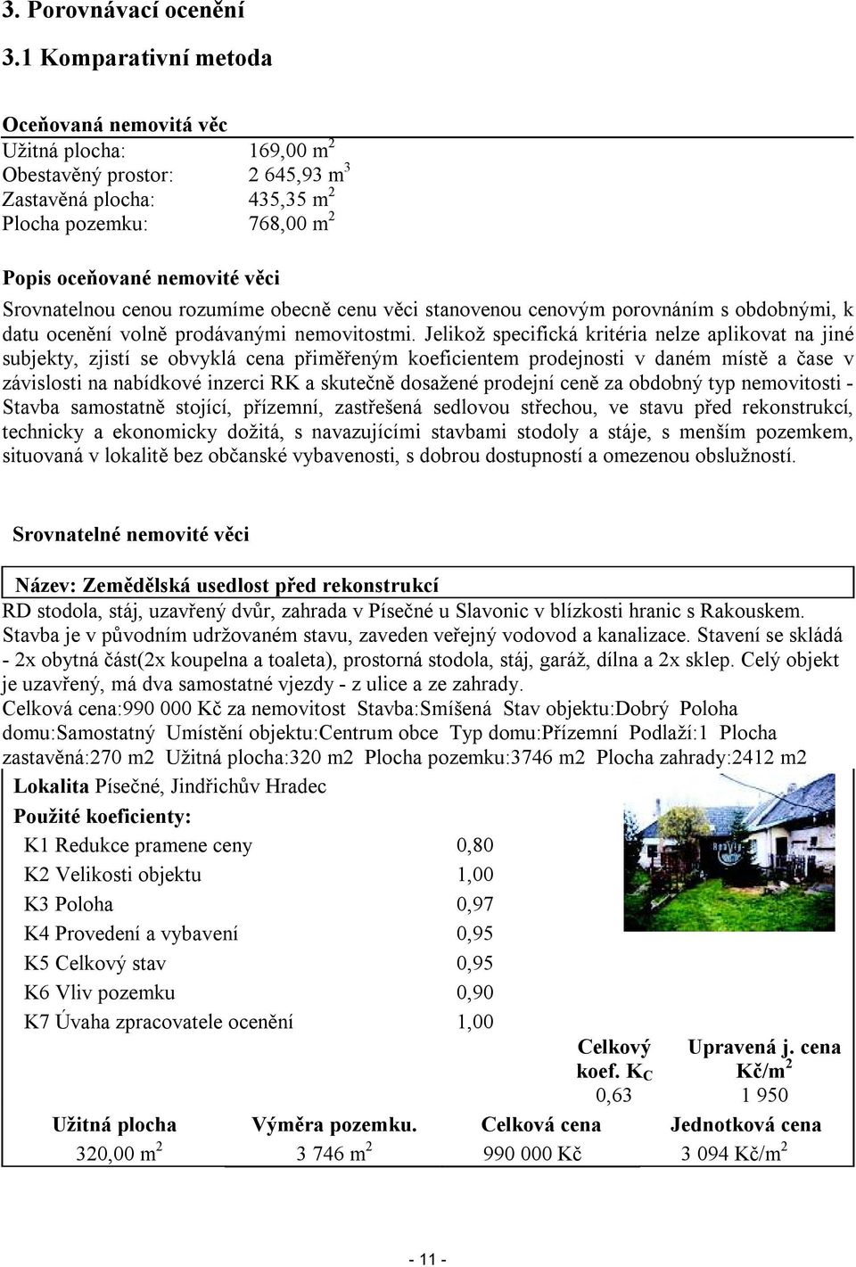 Srovnatelnou cenou rozumíme obecně cenu věci stanovenou cenovým porovnáním s obdobnými, k datu ocenění volně prodávanými nemovitostmi.