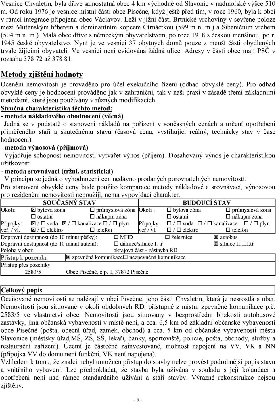 Leží v jižní části Brtnické vrchoviny v sevřené poloze mezi Mutenským hřbetem a dominantním kopcem Čtrnáctkou (599 m n. m.) 