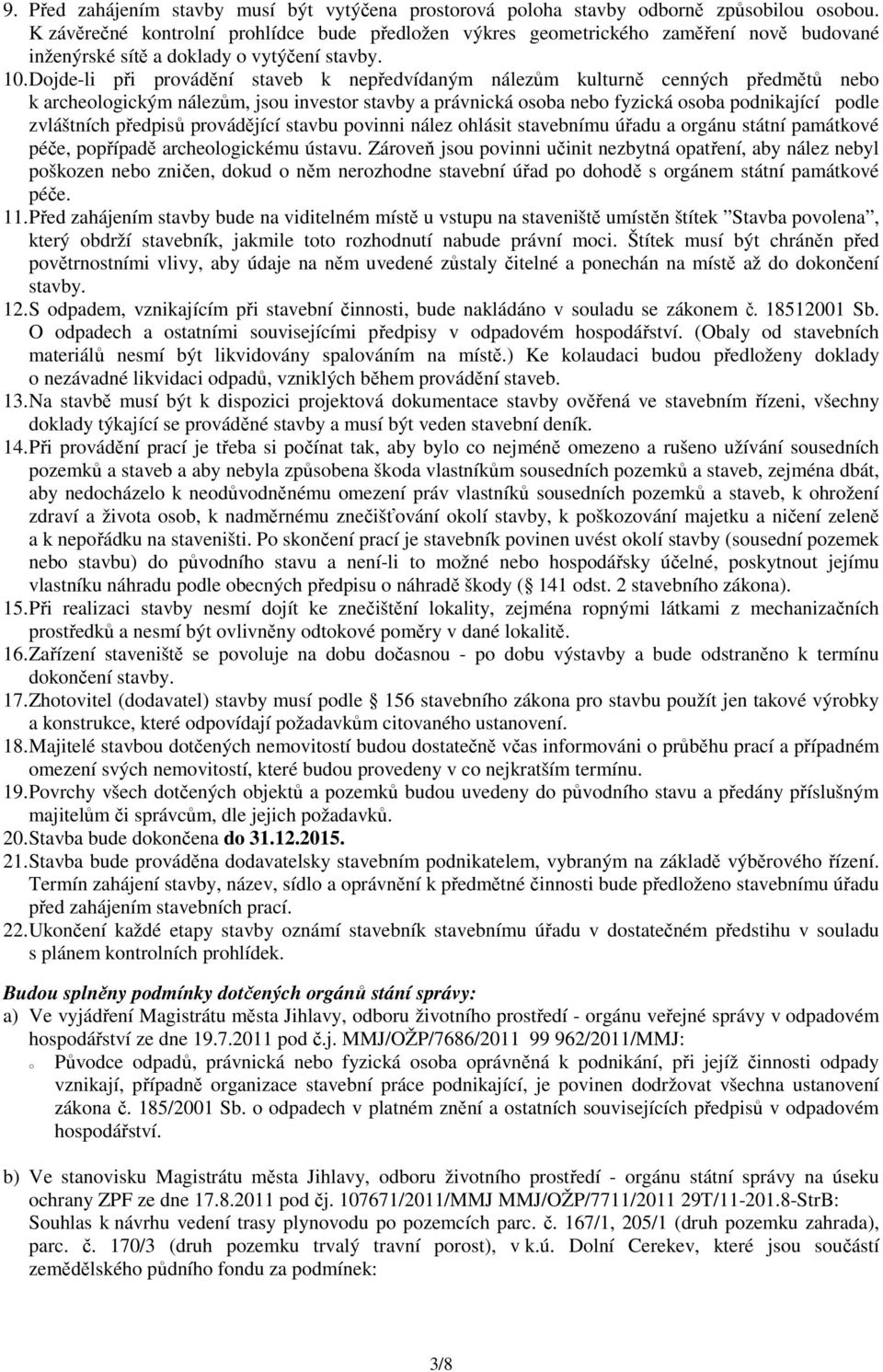 Dojde-li při provádění staveb k nepředvídaným nálezům kulturně cenných předmětů nebo k archeologickým nálezům, jsou investor stavby a právnická osoba nebo fyzická osoba podnikající podle zvláštních