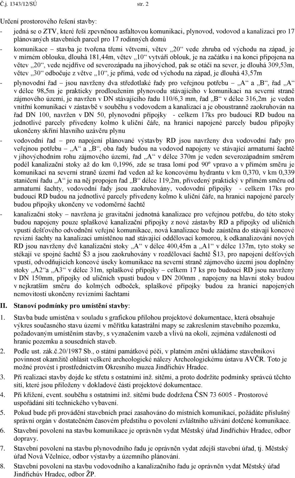 komunikace stavba je tvořena třemi větvemi, větev 20 vede zhruba od východu na západ, je v mírném oblouku, dlouhá 181,44m, větev 10 vytváří oblouk, je na začátku i na konci připojena na větev 20,