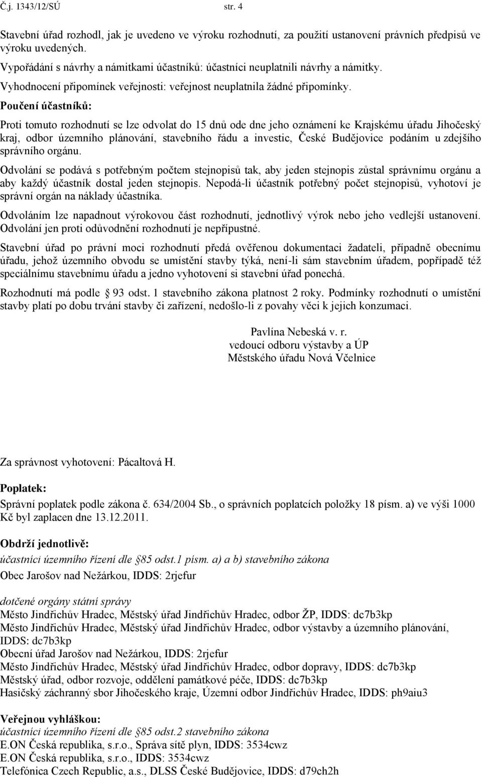 Poučení účastníků: Proti tomuto rozhodnutí se lze odvolat do 15 dnů ode dne jeho oznámení ke Krajskému úřadu Jihočeský kraj, odbor územního plánování, stavebního řádu a investic, České Budějovice