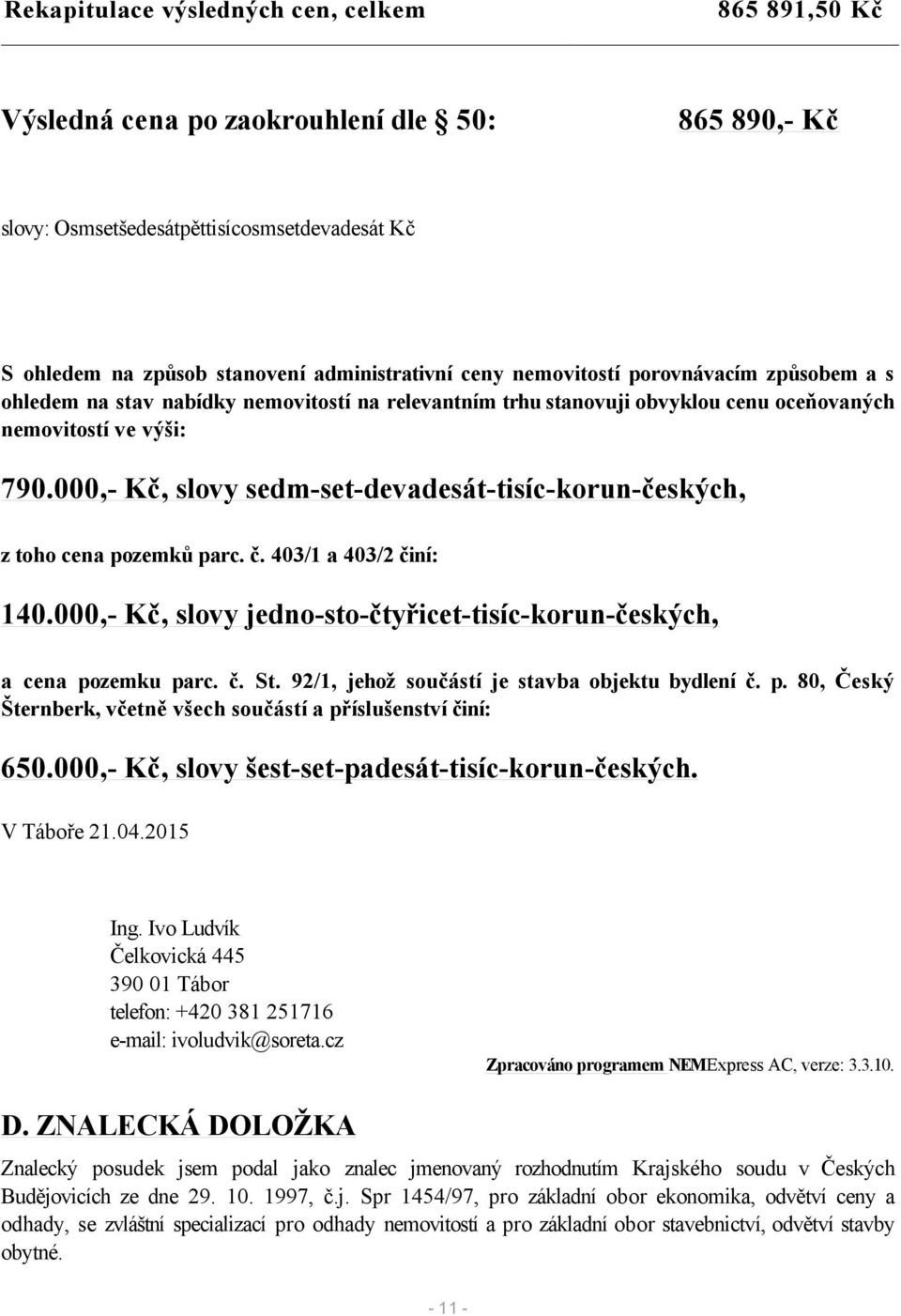 000,- Kč, slovy sedm-set-devadesát-tisíc-korun-českých, z toho cena pozemků parc. č. 403/1 a 403/2 činí: 140.000,- Kč, slovy jedno-sto-čtyřicet-tisíc-korun-českých, a cena pozemku parc. č. St.