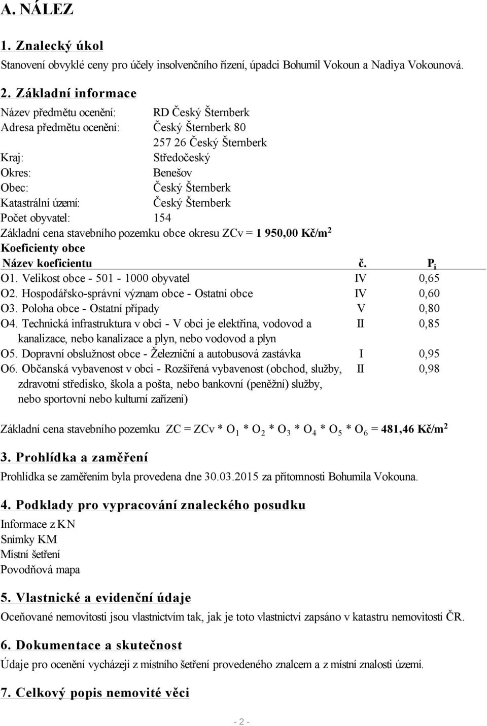 území: Český Šternberk Počet obyvatel: 154 Základní cena stavebního pozemku obce okresu ZCv = 1 95 Kč/m2 Koeficienty obce Název koeficientu O1. Velikost obce - 501-1000 obyvatel O2.