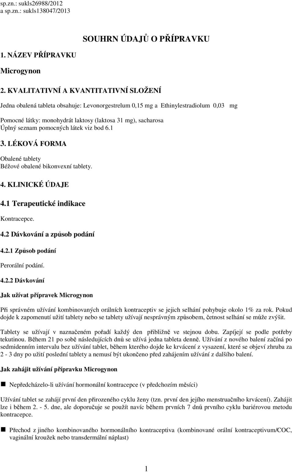 pomocných látek viz bod 6.1 3. LÉKOVÁ FORMA Obalené tablety Béžové obalené bikonvexní tablety. 4. KLINICKÉ ÚDAJE 4.1 Terapeutické indikace Kontracepce. 4.2 Dávkování a způsob podání 4.2.1 Způsob podání Perorální podání.