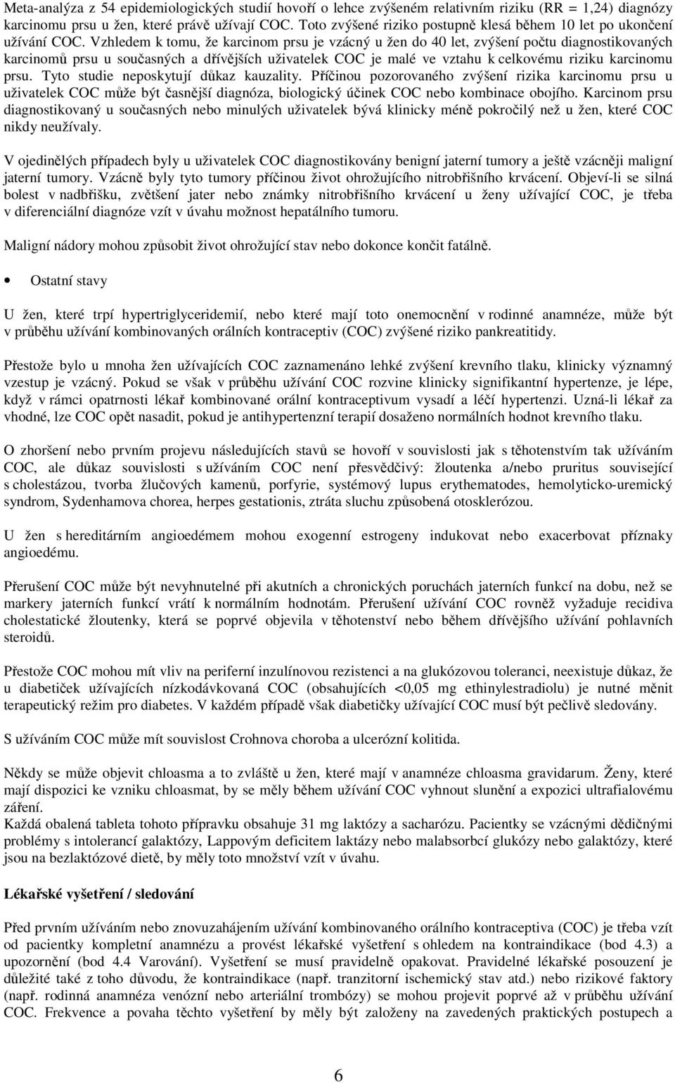 Vzhledem k tomu, že karcinom prsu je vzácný u žen do 40 let, zvýšení počtu diagnostikovaných karcinomů prsu u současných a dřívějších uživatelek COC je malé ve vztahu k celkovému riziku karcinomu