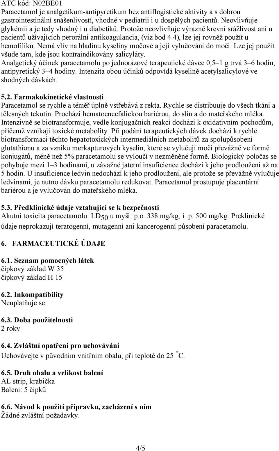 4), lze jej rovněž použít u hemofiliků. Nemá vliv na hladinu kyseliny močové a její vylučování do moči. Lze jej použít všude tam, kde jsou kontraindikovány salicyláty.