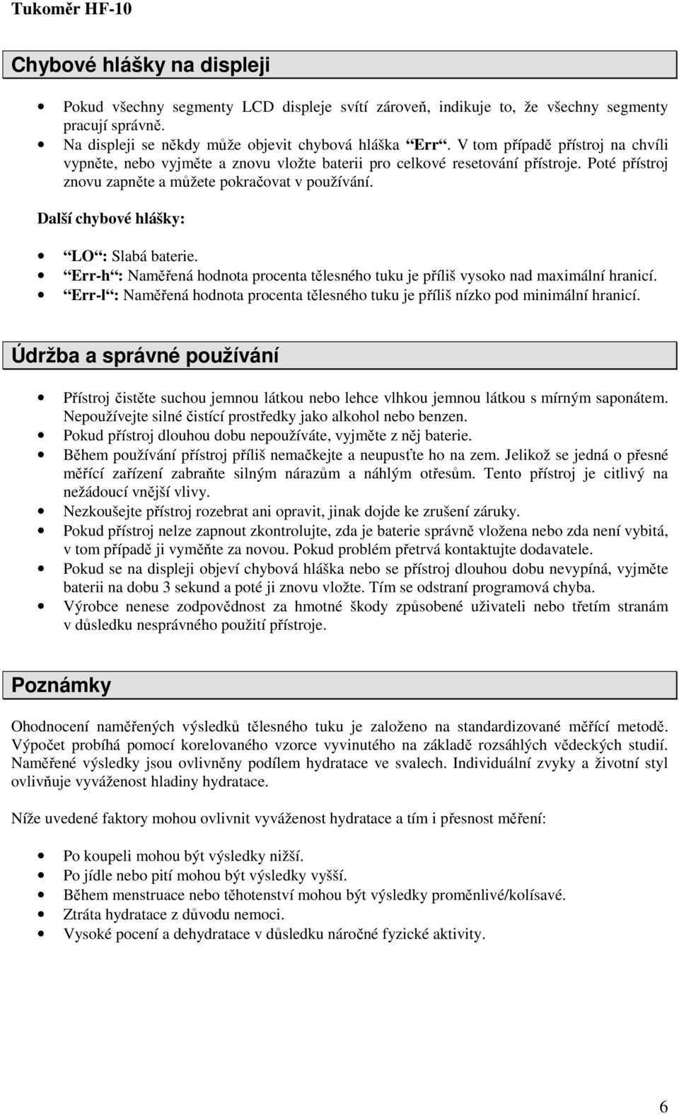 Další chybové hlášky: LO : Slabá baterie. Err-h : Naměřená hodnota procenta tělesného tuku je příliš vysoko nad maximální hranicí.