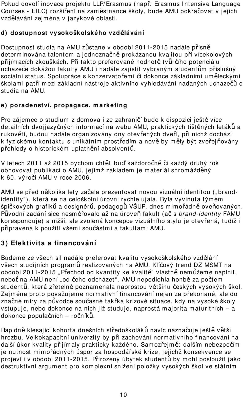 zkouškách. Při takto preferované hodnotě tvůrčího potenciálu uchazeče dokážou fakulty AMU i nadále zajistit vybraným studentům příslušný sociální status.
