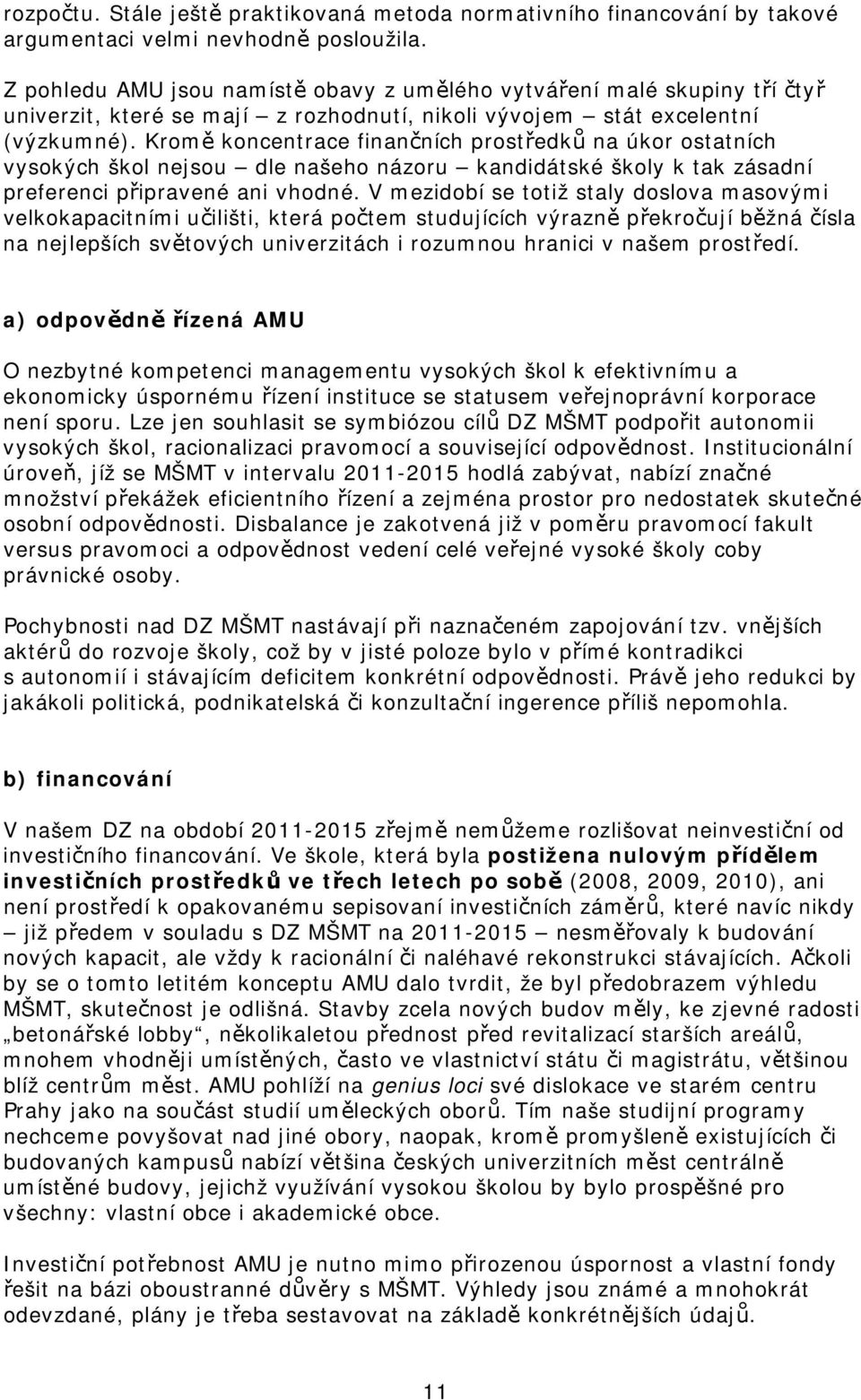 Kromě koncentrace finančních prostředků na úkor ostatních vysokých škol nejsou dle našeho názoru kandidátské školy k tak zásadní preferenci připravené ani vhodné.