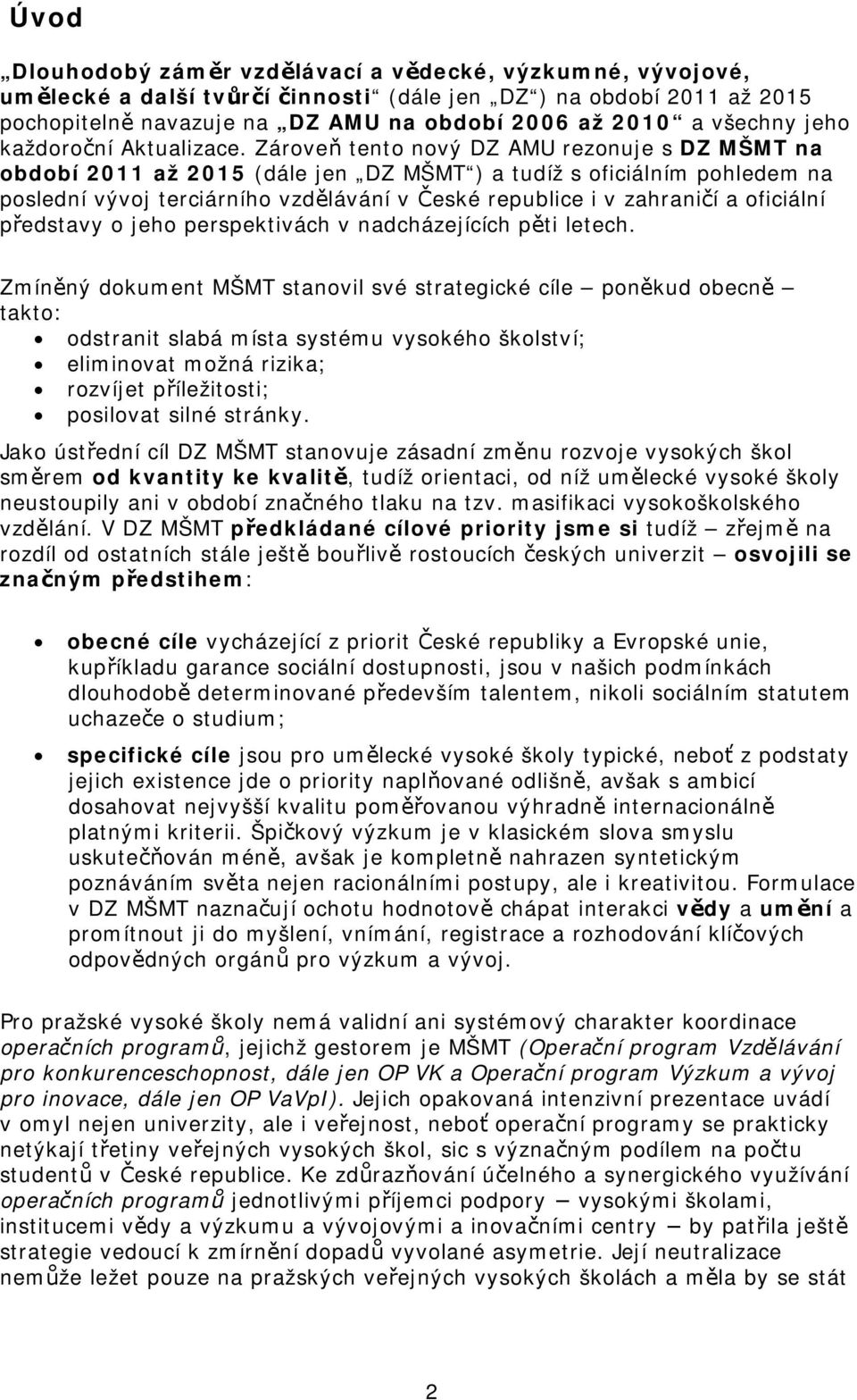 Zároveň tento nový DZ AMU rezonuje s DZ MŠMT na období 2011 až 2015 (dále jen DZ MŠMT ) a tudíž s oficiálním pohledem na poslední vývoj terciárního vzdělávání v České republice i v zahraničí a
