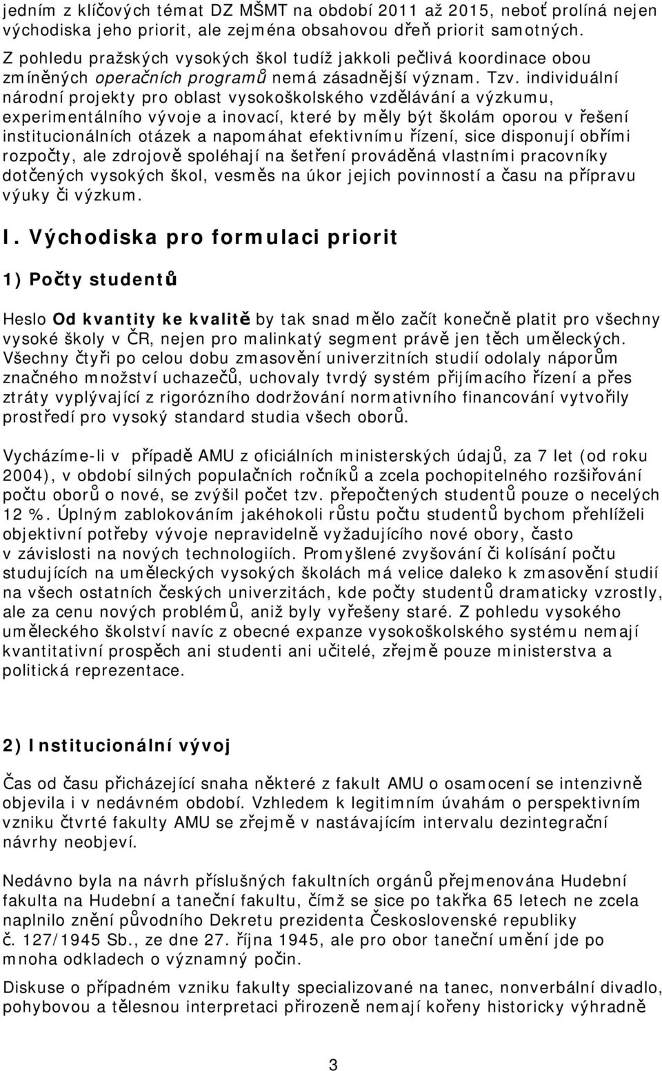 individuální národní projekty pro oblast vysokoškolského vzdělávání a výzkumu, experimentálního vývoje a inovací, které by měly být školám oporou v řešení institucionálních otázek a napomáhat