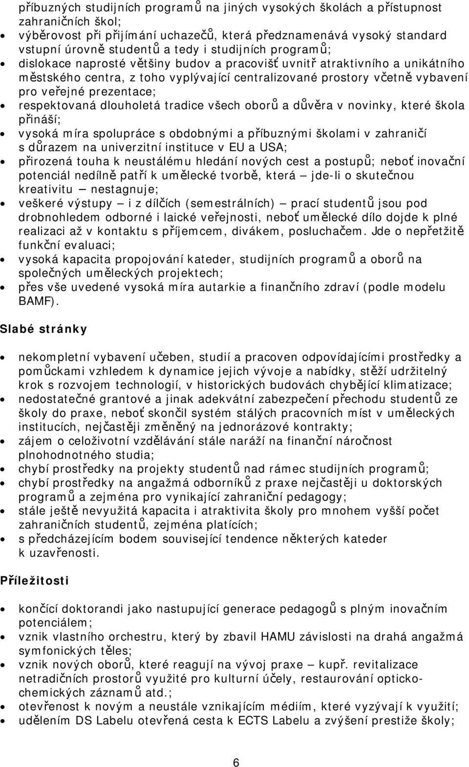 respektovaná dlouholetá tradice všech oborů a důvěra v novinky, které škola přináší; vysoká míra spolupráce s obdobnými a příbuznými školami v zahraničí s důrazem na univerzitní instituce v EU a USA;