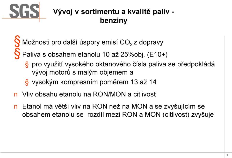 (E10+) pro využití vysokého oktanového čísla paliva se předpokládá vývoj motorů s malým objemem a vysokým