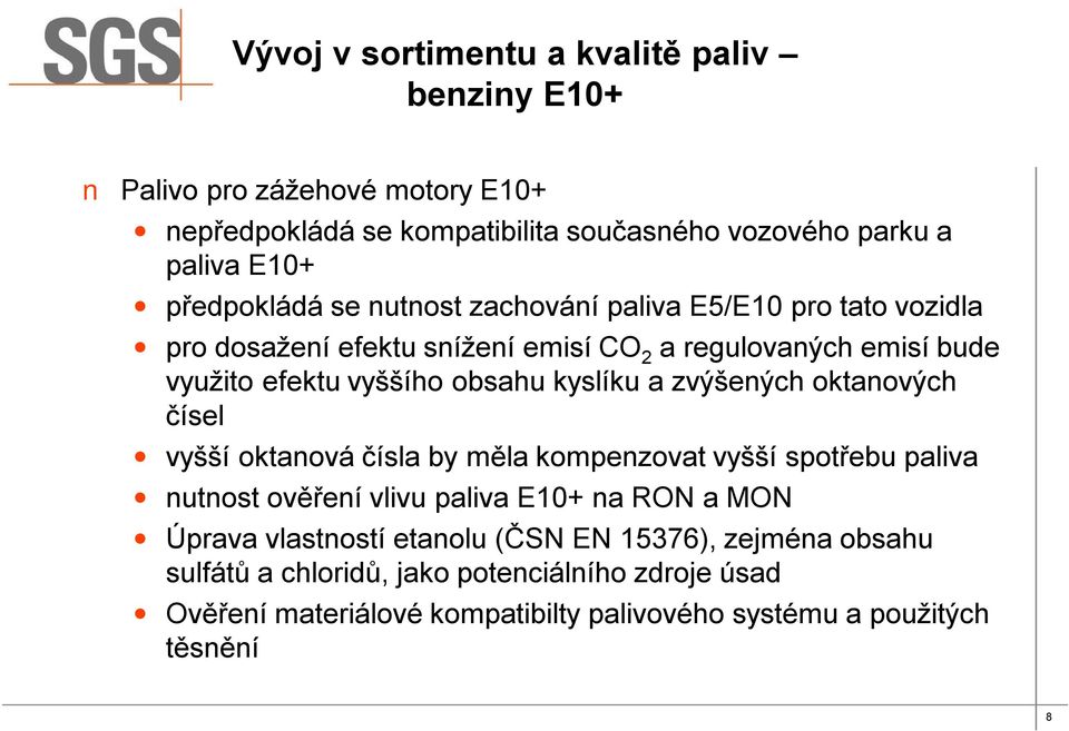 kyslíku a zvýšených oktanových čísel vyšší oktanová čísla by měla kompenzovat vyšší spotřebu paliva nutnost ověření vlivu paliva E10+ na RON a MON Úprava