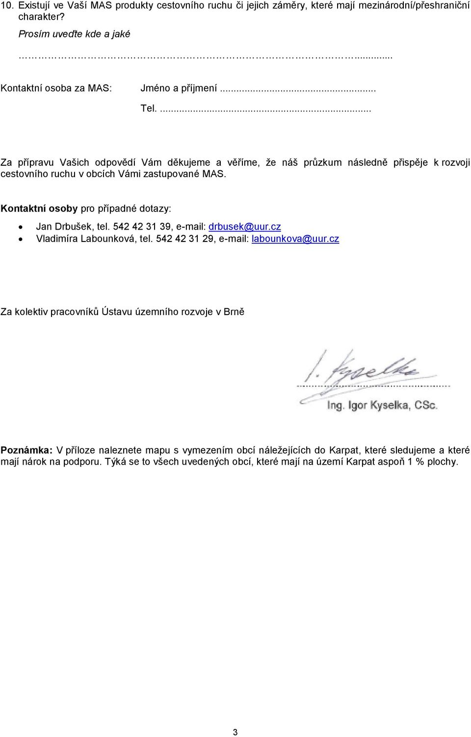 Kontaktní osoby pro případné dotazy: Jan Drbušek, tel. 542 42 31 39, e-mail: drbusek@uur.cz Vladimíra Labounková, tel. 542 42 31 29, e-mail: labounkova@uur.