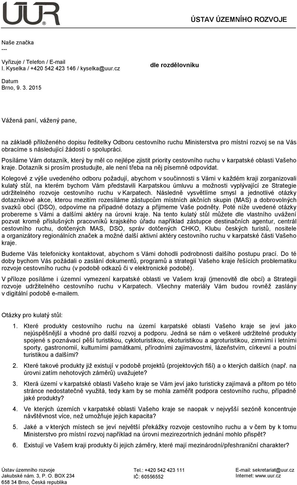 Posíláme Vám dotazník, který by měl co nejlépe zjistit priority cestovního ruchu v karpatské oblasti Vašeho kraje. Dotazník si prosím prostudujte, ale není třeba na něj písemně odpovídat.