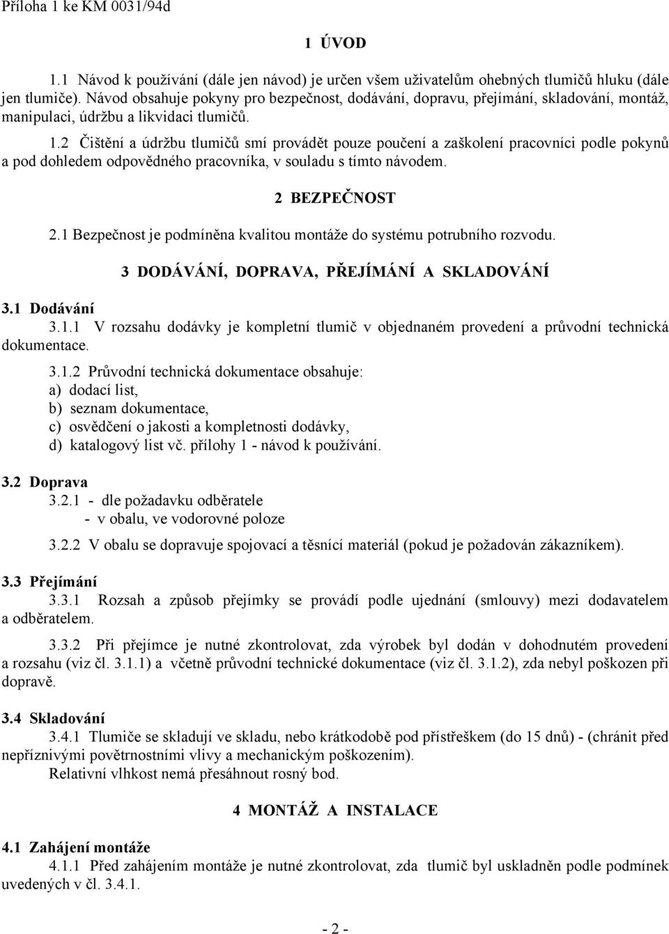 2 Čištění a údržbu tlumičů smí provádět pouze poučení a zaškolení pracovníci podle pokynů a pod dohledem odpovědného pracovníka, v souladu s tímto návodem. 2 BEZPEČNOST 2.