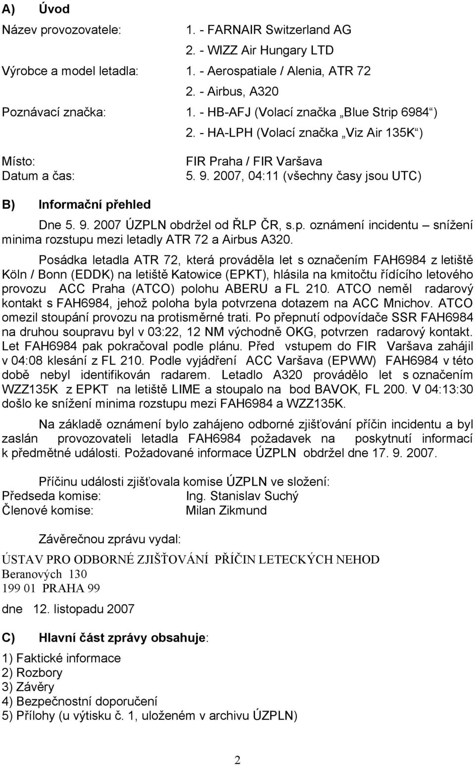 9. 2007 ÚZPLN obdržel od ŘLP ČR, s.p. oznámení incidentu snížení minima rozstupu mezi letadly ATR 72 a Airbus A320.