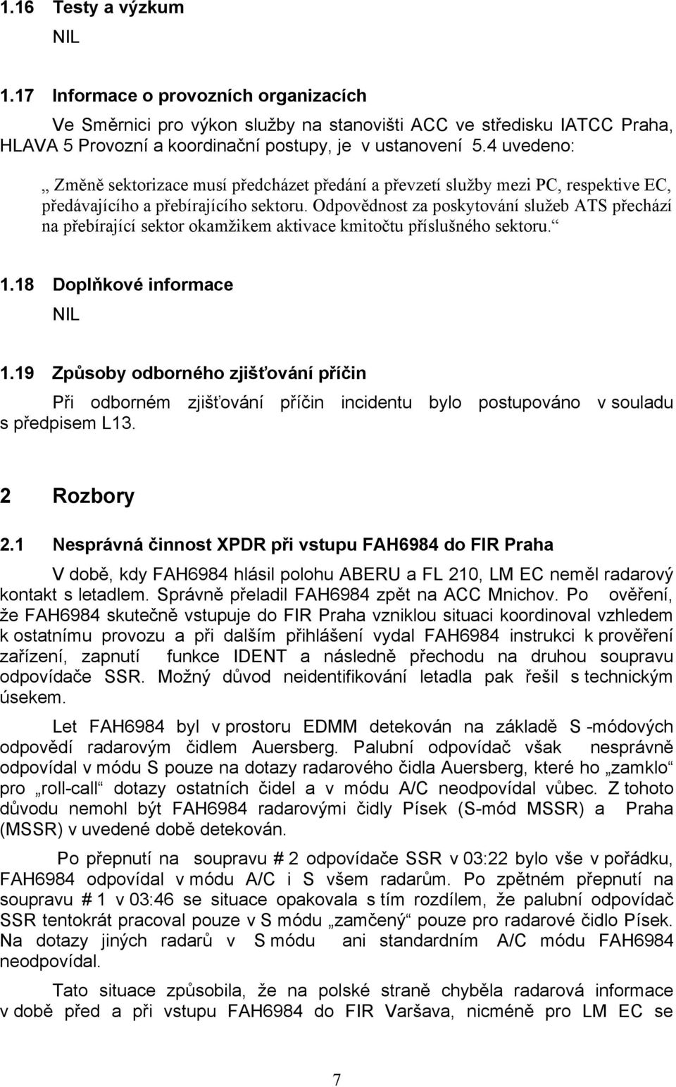 Odpovědnost za poskytování služeb ATS přechází na přebírající sektor okamžikem aktivace kmitočtu příslušného sektoru. 1.18 Doplňkové informace 1.