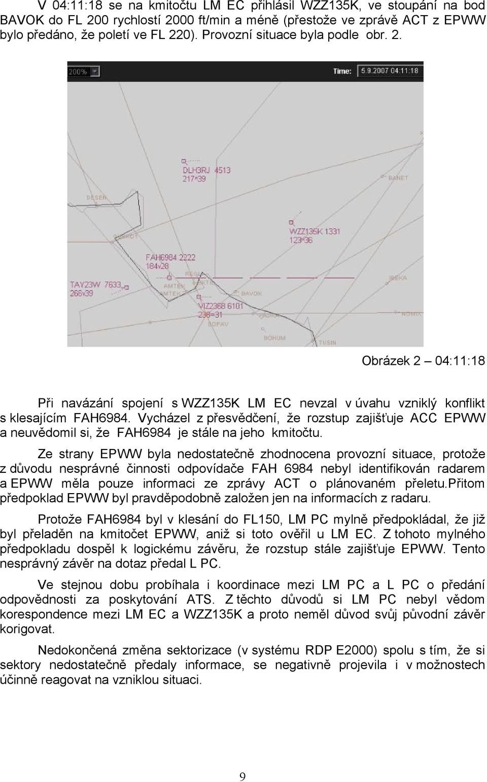 Vycházel z přesvědčení, že rozstup zajišťuje ACC EPWW a neuvědomil si, že FAH6984 je stále na jeho kmitočtu.