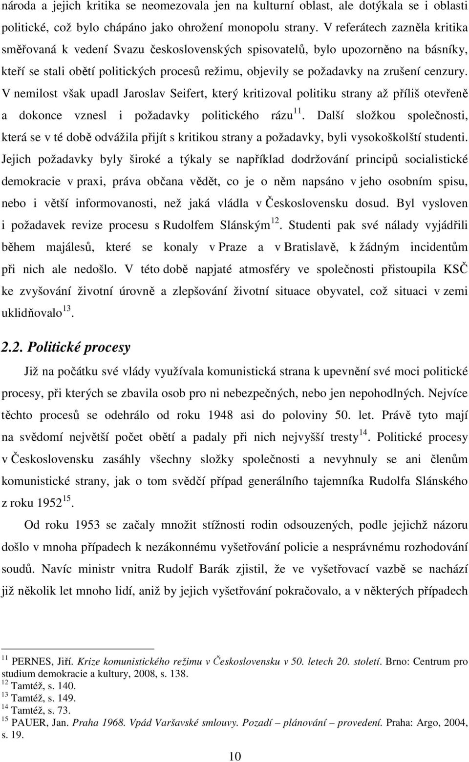 cenzury. V nemilost však upadl Jaroslav Seifert, který kritizoval politiku strany až příliš otevřeně a dokonce vznesl i požadavky politického rázu 11.