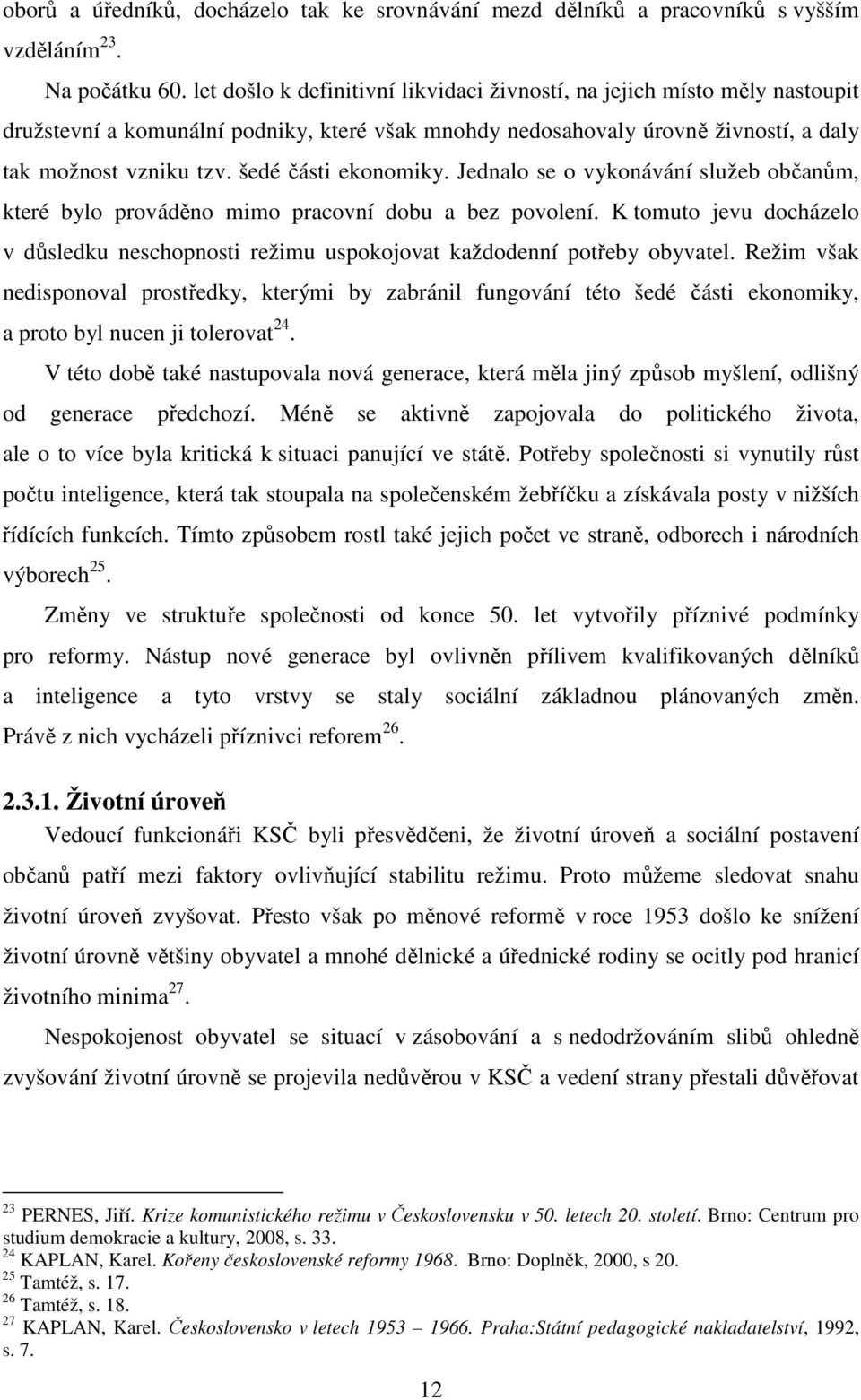 šedé části ekonomiky. Jednalo se o vykonávání služeb občanům, které bylo prováděno mimo pracovní dobu a bez povolení.