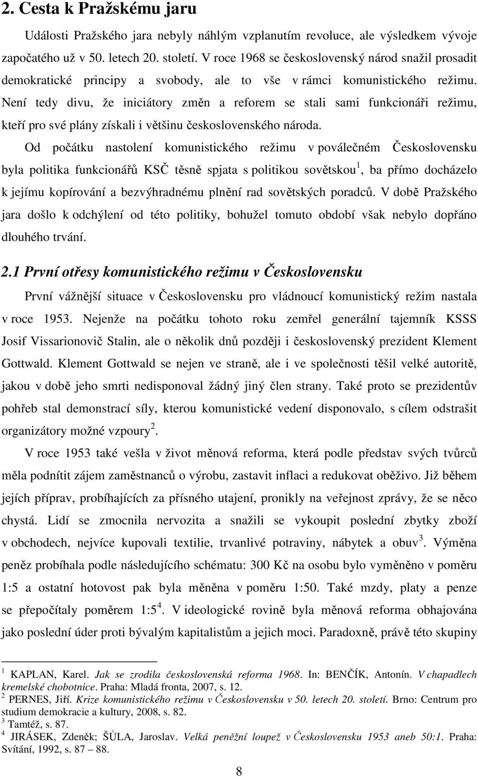 Není tedy divu, že iniciátory změn a reforem se stali sami funkcionáři režimu, kteří pro své plány získali i většinu československého národa.