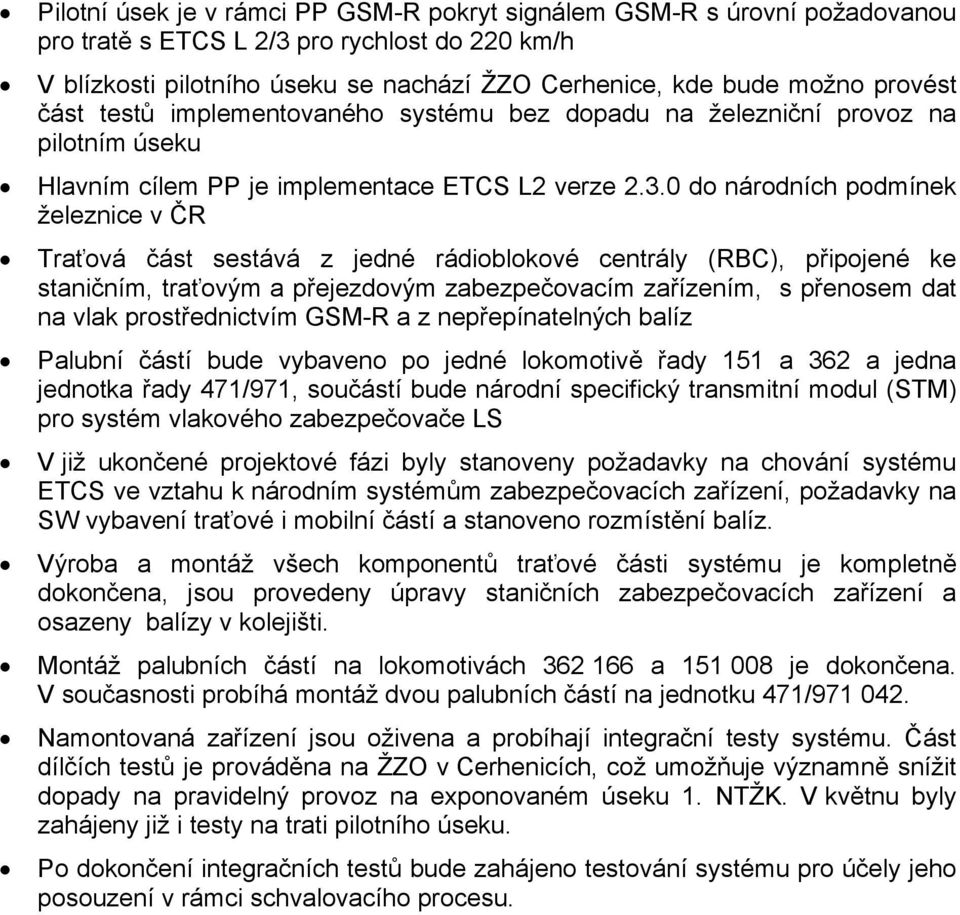 0 do národních podmínek železnice v ČR Traťová část sestává z jedné rádioblokové centrály (RBC), připojené ke staničním, traťovým a přejezdovým zabezpečovacím zařízením, s přenosem dat na vlak