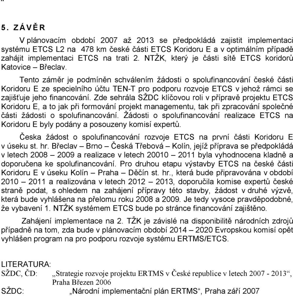 Tento záměr je podmíněn schválením žádosti o spolufinancování české části Koridoru E ze specielního účtu TEN-T pro podporu rozvoje ETCS v jehož rámci se zajišťuje jeho financování.