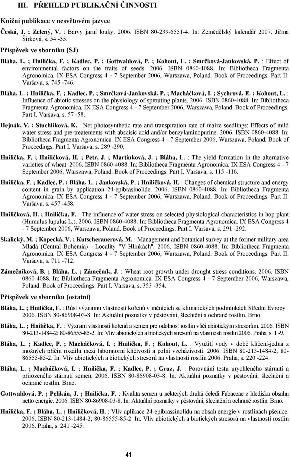 In: Bibliotheca Fragmenta Agronomica. IX ESA Congress 4-7 September 2006, Warszawa, Poland. Book of Proceedings. Part II. Varšava, s. 745-746. Bláha, L. ; Hnilička, F. ; Kadlec, P.