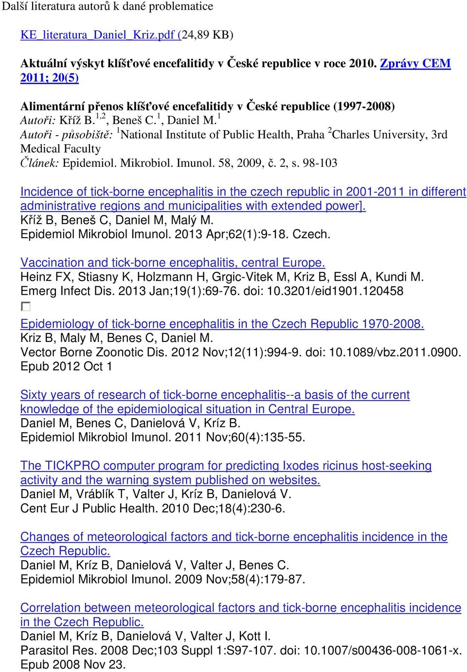 1 Autoři - působiště: 1 National Institute of Public Health, Praha 2 Charles University, 3rd Medical Faculty Článek: Epidemiol. Mikrobiol. Imunol. 58, 2009, č. 2, s.
