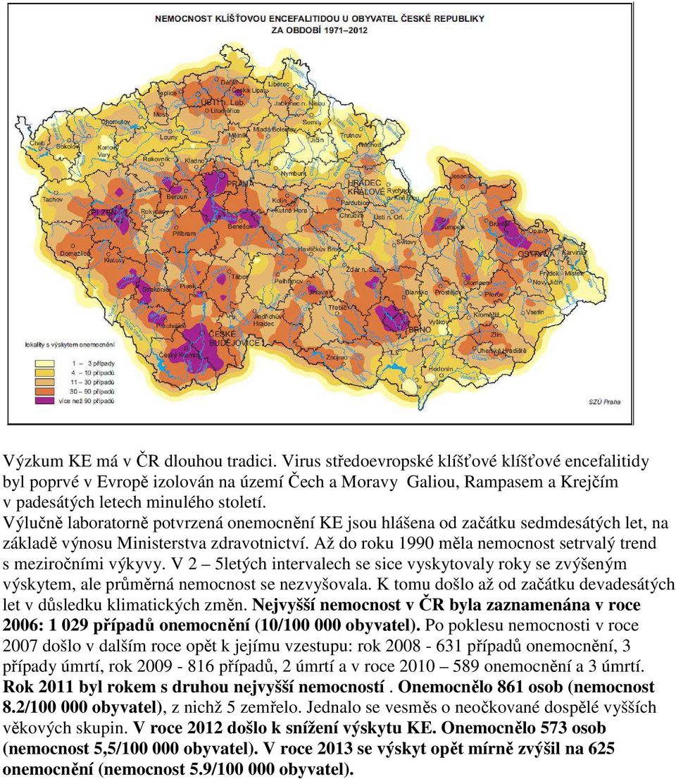 Výlučně laboratorně potvrzená onemocnění KE jsou hlášena od začátku sedmdesátých let, na základě výnosu Ministerstva zdravotnictví. Až do roku 1990 měla nemocnost setrvalý trend s meziročními výkyvy.